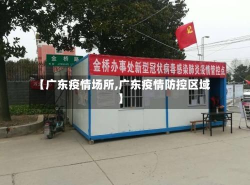 【广东疫情场所,广东疫情防控区域】
