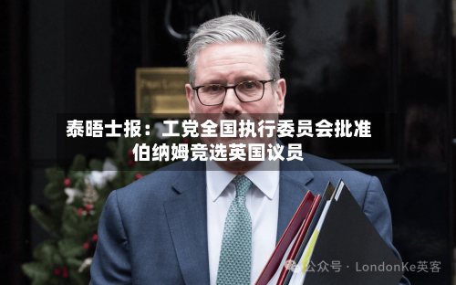 泰晤士报：工党全国执行委员会批准伯纳姆竞选英国议员