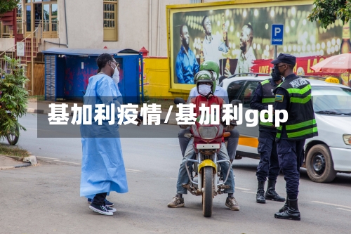 基加利疫情/基加利gdp