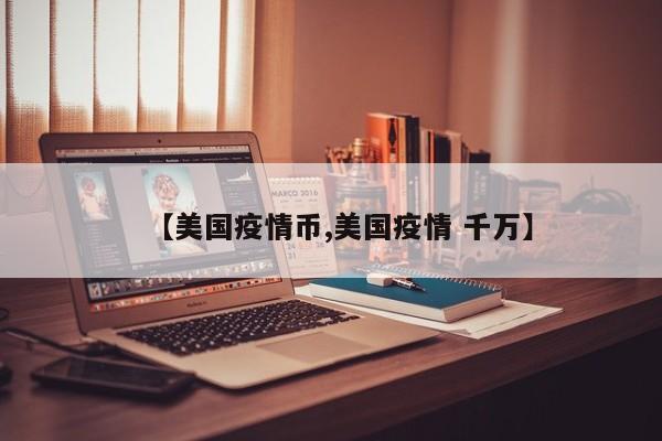 【美国疫情币,美国疫情 千万】