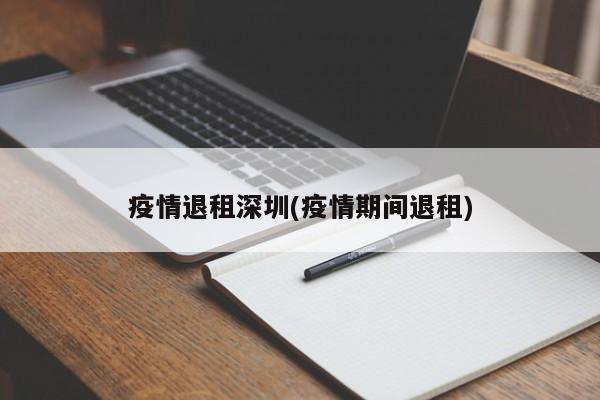 疫情退租深圳(疫情期间退租)