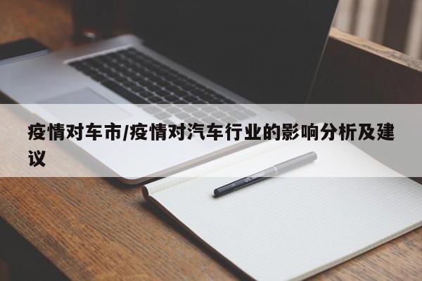 疫情对车市/疫情对汽车行业的影响分析及建议