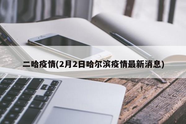 二哈疫情(2月2日哈尔滨疫情最新消息)