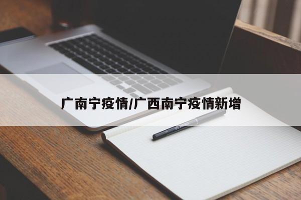 广南宁疫情/广西南宁疫情新增