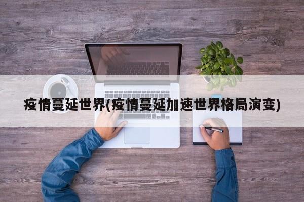 疫情蔓延世界(疫情蔓延加速世界格局演变)