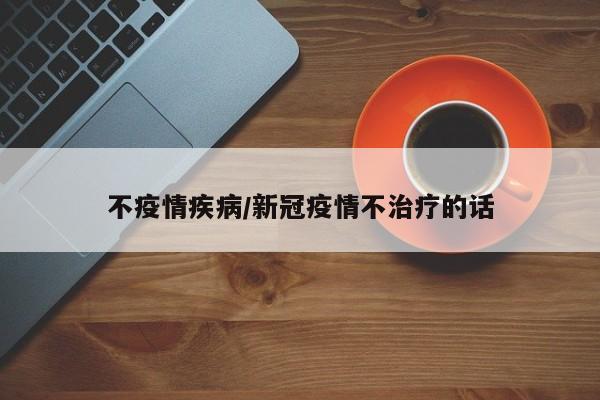 不疫情疾病/新冠疫情不治疗的话