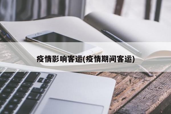 疫情影响客运(疫情期间客运)