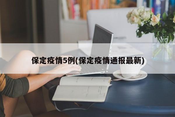 保定疫情5例(保定疫情通报最新)