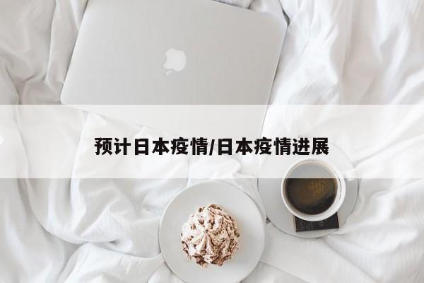 预计日本疫情/日本疫情进展