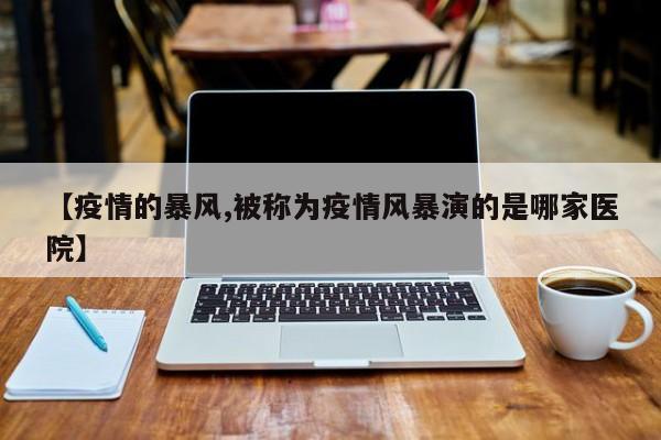 【疫情的暴风,被称为疫情风暴演的是哪家医院】