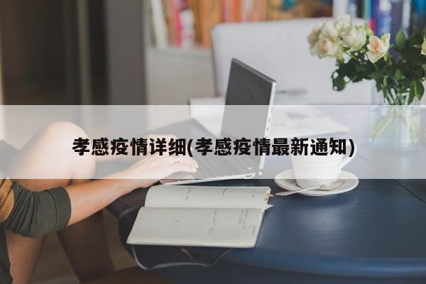 孝感疫情详细(孝感疫情最新通知)