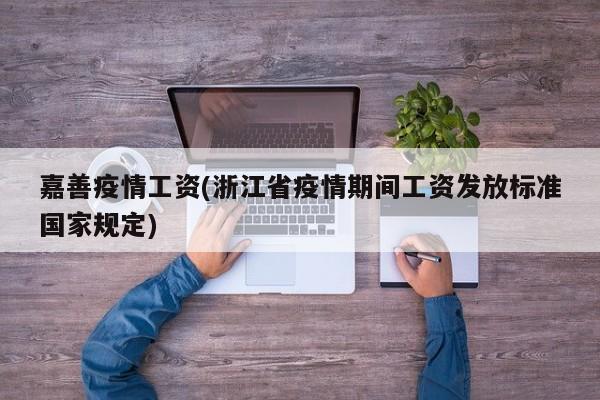 嘉善疫情工资(浙江省疫情期间工资发放标准国家规定)