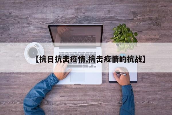 【抗日抗击疫情,抗击疫情的抗战】
