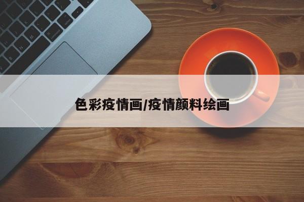 色彩疫情画/疫情颜料绘画