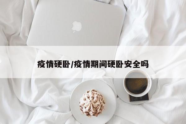 疫情硬卧/疫情期间硬卧安全吗