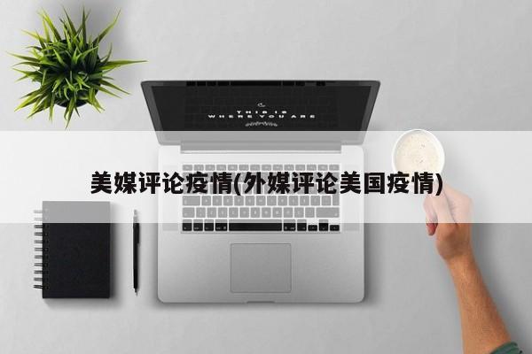 美媒评论疫情(外媒评论美国疫情)