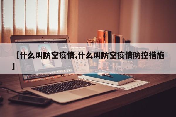 【什么叫防空疫情,什么叫防空疫情防控措施】