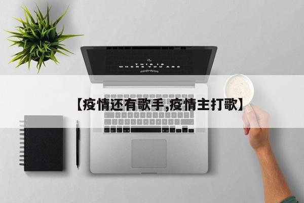 【疫情还有歌手,疫情主打歌】