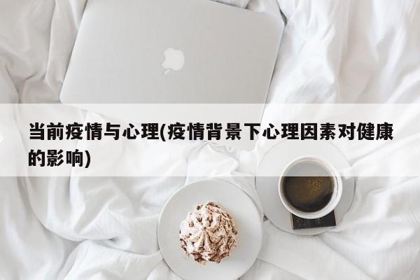 当前疫情与心理(疫情背景下心理因素对健康的影响)